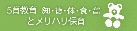 5育教育（知・徳・体・食・音） とメリハリ保育